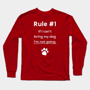 Rule #1 If I can't bring my dog I'm not going Long Sleeve T-Shirt